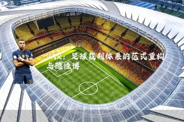 VAR：足球裁判体系的范式重构与隐性博弈
