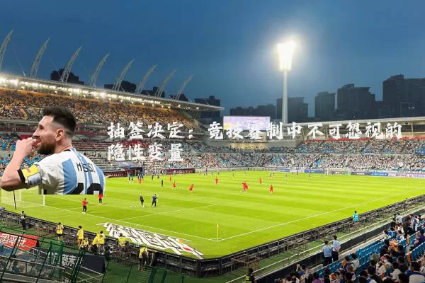 抽签决定:竞技赛制中不可忽视的隐性变量